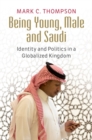 Being Young, Male and Saudi : Identity and Politics in a Globalized Kingdom - eBook