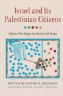 Israel and its Palestinian Citizens : Ethnic Privileges in the Jewish State - eBook