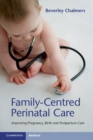 Family-Centred Perinatal Care : Improving Pregnancy, Birth and Postpartum Care - eBook