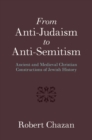 From Anti-Judaism to Anti-Semitism : Ancient and Medieval Christian Constructions of Jewish History - eBook