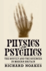 Physics and Psychics : The Occult and the Sciences in Modern Britain - eBook