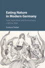 Eating Nature in Modern Germany : Food, Agriculture and Environment, c.1870 to 2000 - eBook