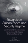 Towards an African Peace and Security Regime : Continental Embeddedness, Transnational Linkages, Strategic Relevance - eBook