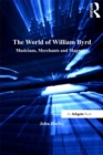 The World of William Byrd : Musicians, Merchants and Magnates - eBook