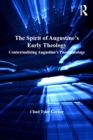 The Spirit of Augustine's Early Theology : Contextualizing Augustine's Pneumatology - eBook