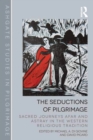 The Seductions of Pilgrimage : Sacred Journeys Afar and Astray in the Western Religious Tradition - eBook