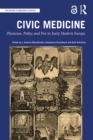 Civic Medicine : Physician, Polity, and Pen in Early Modern Europe - eBook
