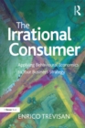 The Irrational Consumer : Applying Behavioural Economics to Your Business Strategy - eBook