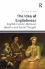 The Idea of Englishness : English Culture, National Identity and Social Thought - eBook