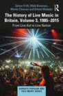 The History of Live Music in Britain, Volume III, 1985-2015 : From Live Aid to Live Nation - eBook