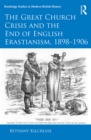The Great Church Crisis and the End of English Erastianism, 1898-1906 - eBook