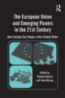 The European Union and Emerging Powers in the 21st Century : How Europe Can Shape a New Global Order - eBook