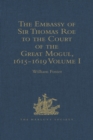 The Embassy of Sir Thomas Roe to the Court of the Great Mogul, 1615-1619 : As Narrated in his Journal and Correspondence. Volumes I-II - eBook