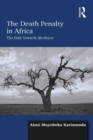 The Death Penalty in Africa : The Path Towards Abolition - eBook