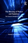 The Blessing of Waters and Epiphany : The Eastern Liturgical Tradition - eBook