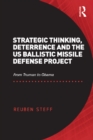 Strategic Thinking, Deterrence and the US Ballistic Missile Defense Project : From Truman to Obama - eBook