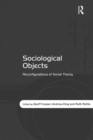 Sociological Objects : Reconfigurations of Social Theory - eBook