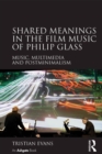 Shared Meanings in the Film Music of Philip Glass : Music, Multimedia and Postminimalism - eBook