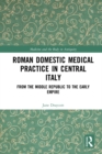 Roman Domestic Medical Practice in Central Italy : From the Middle Republic to the Early Empire - eBook