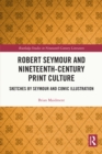 Robert Seymour and Nineteenth-Century Print Culture : Sketches by Seymour and Comic Illustration - eBook