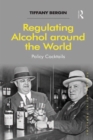 Regulating Alcohol around the World : Policy Cocktails - eBook