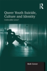 Queer Youth Suicide, Culture and Identity : Unliveable Lives? - eBook