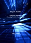 Project Politics : A Systematic Approach to Managing Complex Relationships - eBook
