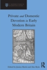 Private and Domestic Devotion in Early Modern Britain - eBook
