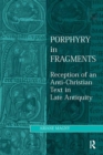 Porphyry in Fragments : Reception of an Anti-Christian Text in Late Antiquity - eBook