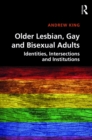 Older Lesbian, Gay and Bisexual Adults : Identities, intersections and institutions - eBook