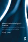 Natural Law and Religious Freedom : The Role of Moral First Things in Grounding and Protecting the First Freedom - eBook
