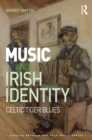 Music and Irish Identity : Celtic Tiger Blues - eBook