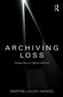 Archiving Loss : Holding Places for Difficult Memories - eBook