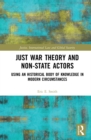Just War Theory and Non-State Actors : Using an Historical Body of Knowledge in Modern Circumstances - eBook