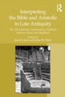 Interpreting the Bible and Aristotle in Late Antiquity : The Alexandrian Commentary Tradition between Rome and Baghdad - eBook
