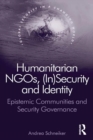 Humanitarian NGOs, (In)Security and Identity : Epistemic Communities and Security Governance - eBook