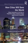 How Cities Will Save the World : Urban Innovation in the Face of Population Flows, Climate Change and Economic Inequality - eBook