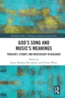God's Song and Music's Meanings : Theology, Liturgy, and Musicology in Dialogue - eBook