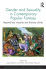 Gender and Sexuality in Contemporary Popular Fantasy : Beyond boy wizards and kick-ass chicks - eBook
