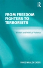 From Freedom Fighters to Terrorists : Women and Political Violence - eBook