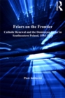 Friars on the Frontier : Catholic Renewal and the Dominican Order in Southeastern Poland, 1594-1648 - eBook