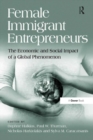 Female Immigrant Entrepreneurs : The Economic and Social Impact of a Global Phenomenon - eBook