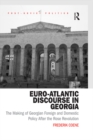 Euro-Atlantic Discourse in Georgia : The Making of Georgian Foreign and Domestic Policy After the Rose Revolution - eBook
