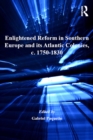Enlightened Reform in Southern Europe and its Atlantic Colonies, c. 1750-1830 - eBook