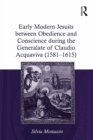 Early Modern Jesuits between Obedience and Conscience during the Generalate of Claudio Acquaviva (1581-1615) - eBook