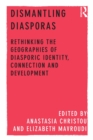Dismantling Diasporas : Rethinking the Geographies of Diasporic Identity, Connection and Development - eBook