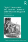 Digital Humanities and the Lost Drama of Early Modern England : Ten Case Studies - eBook