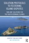 Solution Protocols to Festering Island Disputes : 'Win-Win' Solutions for the Diaoyu / Senkaku Islands - eBook