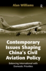 Contemporary Issues Shaping China's Civil Aviation Policy : Balancing International with Domestic Priorities - eBook