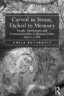 Carved in Stone, Etched in Memory : Death, Tombstones and Commemoration in Bosnian Islam since c.1500 - eBook